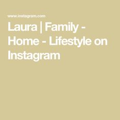 the words,'laura family - home - life style on instagram '