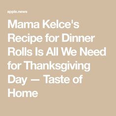 the words mama kelce's recipe for dinner rolls is all we need for thanksgiving day - taste of home