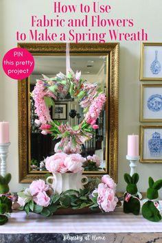 pink flowers and greenery are on the mantle in front of a mirror with text overlay reading how to use fabric and flowers to make a spring wreath pin this pretty project