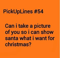 an orange background with the words pickuplines 54 can i take a picture of you so i can show santa what i want for christmas?