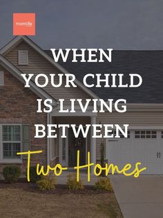 a house with the words when your child is living between two homes