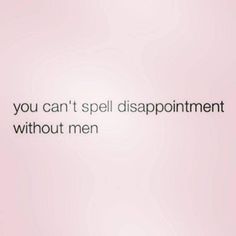 the words you can't spell disappointmentment without men are written in black on a pink background