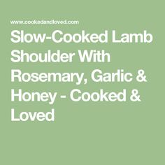 the words slow cooked lamb shoulder with rosemary, garlic and honey - cooked & loved