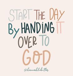 the words start the day by handing it over to god on a white background