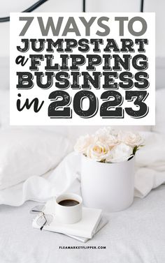 a cup of coffee sitting on top of a bed next to a sign that says 7 ways to jumpstart and flipping business in 202