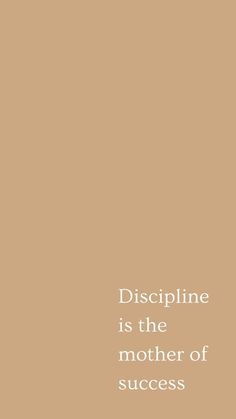 a brown background with the words discipline is the mother of success