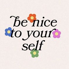 the words be nice to your self written in black on a white background with colorful flowers