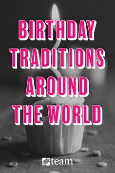 a cupcake with the words birthday traditions around the world on it and a lit candle