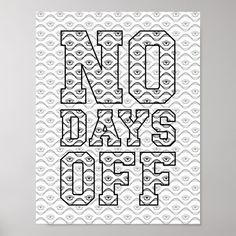 a black and white poster with the words no days off written in large letters on it