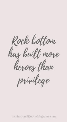 a quote that says rock bottom has built more heroes than privelge on it