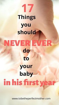 a baby's hand holding the finger of its mother with text overlay that reads 17 things you should never do to your baby in his first year