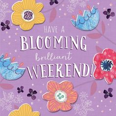 a purple background with flowers and birds on it, says have a blooming brilliant weekend