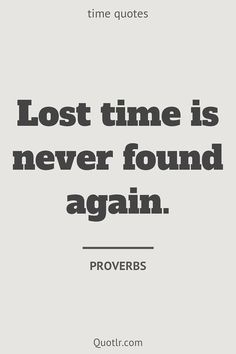 a quote that reads, lost time is never found again proves prove prove prove prove prove