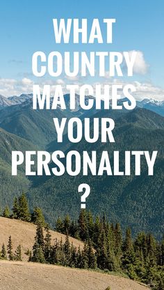 the words what country matches your personality? on top of a mountain with pine trees and mountains in the background