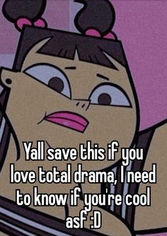 a cartoon character with the caption y'all save this if you love total drama, i need to know if