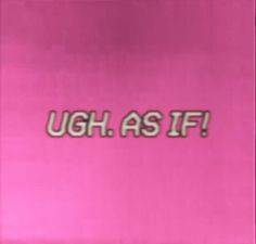 the words ugh as if are written on a pink background