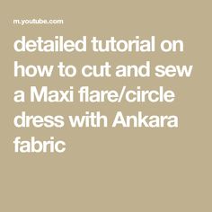 detailed tutorial on how to cut and sew a Maxi flare/circle dress with Ankara fabric Butterfly Abaya, Circle Dress, Ankara Fabric, Maxi Gowns, Flare Dress, Ankara, Sewing, Fabric