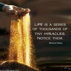 a person holding sand in their hands with the quote life is a series of thousands of tiny miracless notice them