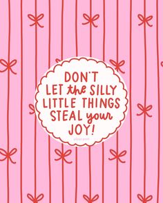 a pink background with red bows and the words don't let the silly little things steal your joy