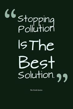 a black and white quote with the words stopping pollution is the best solution