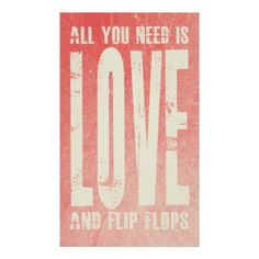 a red and white poster that says, all you need is love and flip flops