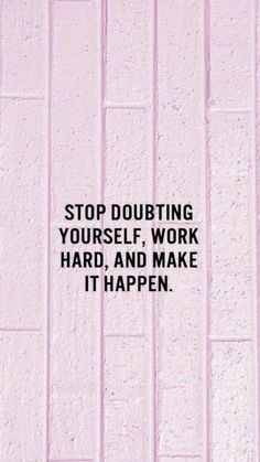 a pink wall with the words stop doubting yourself, work hard and make it happen