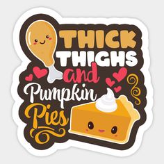 a sticker that says thick thighs and pumpkin pies with a cute face on it