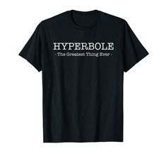 a black t - shirt that says hyperbole the greatest thing ever