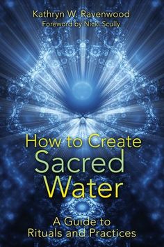 How to Create Sacred Water: A Guide to Rituals and Practices by Kathryn W. Ravenwood Water Altar, Earth Guardian, Water Spells, Spiritual Magic, Books Wishlist, Frequency Healing, Sacred Water, Soulful Art