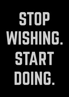 a black and white poster with the words stop wishing start doing