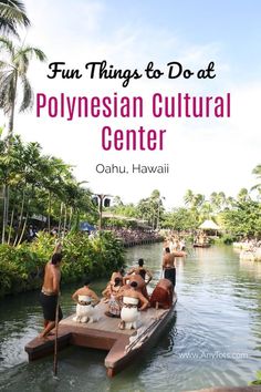 people on a boat in the water with text overlay that reads fun things to do at polynesian cultural center oahuu, hawaii