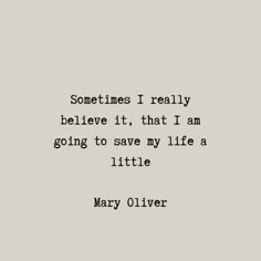 mary ollverr quote about being in love with someone elses i really believe it, that i am going to save my life a little