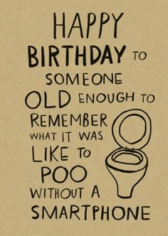 a birthday card with the words happy birthday to someone old enough to remember what it was like to poo without a smartphone