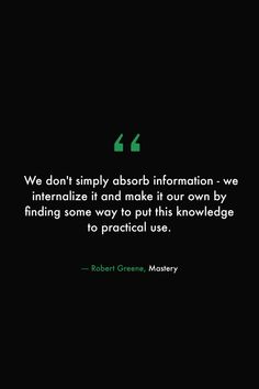 a black background with a green quote on it that says, we don't simply about information we infernalize and make it our own by finding some way to put this knowledge for practical use