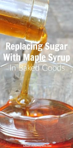 a glass bowl filled with maple syrup being poured into it and the words replacing sugar with maple syrup in baked goods