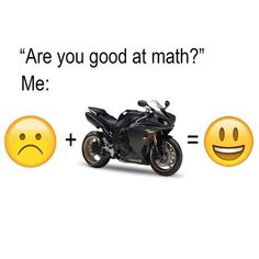 a motorcycle with two emoticions surrounding it and the words are you good at math? me