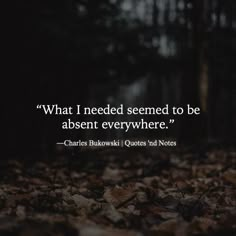 What I needed seemed to be absent everywhere. ―Charles Bukowski via (http://ift.tt/1TPt8r7) Random Sentences, Charles Bukowski Quotes, Bukowski, A Quote, Love Words, Poetry Quotes, Pretty Words, Beautiful Words