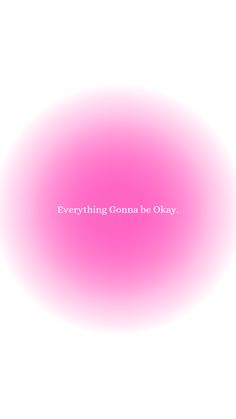 a pink circle with the words everything gonma be okay