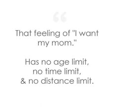 a quote that reads, that feeling of i want my mom has no age limit, no time limit, and no distance limit