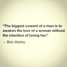 a quote from bob marley about the biggest reward of a man is to awake the love of a woman without the intention of loving her