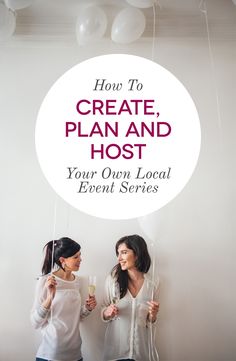 two women standing next to each other in front of a white circle with the words how to create, plan and host your own local event series