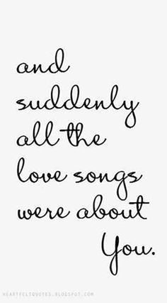 a handwritten quote that says, and surely all the love songs were about you