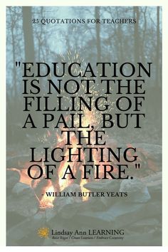 a fire with the quote education is not the filling of a pail but the lighting of a fire