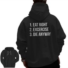 Shop Eat Right Exercise Die Anyway Working Out Zip Up Hoodie Back Print high-quality, affordable prices with many colors and sizes. This product with unique design perfect gifts for any occasion, get your today! Exercise Funny, Snacks Healthy, Health Snacks, Health Eating, Eat Right