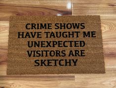 "This \"CRIME SHOWS HAVE TAUGHT ME UNEXPECTED VISITORS ARE SKETCHY\"doormat is handmade. Here at (ReallyChillDesigns) we use a rubber based paint that is used to help withstand weather elements and shoe traffic. Please keep them out of direct sunlight or rain to help preserve the life of your new doormat! To clean, simply shake or sweep away any debris. This mat measures 1'4\" x 2'0\" I am unable to accept returns on any doormats at this time. However, if you are unhappy with your doormat reach out to us immediately no more then 24 hours after it has been delivered. Cancellations Unfortunately, I am not able to offer cancellations at this time I start working on orders shortly after they are placed. Our goal is to offer the best quality doormats." Funny Doormats Cricut, Bathroom Mats Decor, Funny Mats Doormats, Hilarious Door Mats, Sarcastic Welcome Mats, Snarky Door Mat, Funny Home Decor, 1000 Life Hacks, Funny Doormats