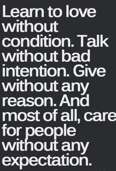 a black and white quote with the words learn to love without condition talk without bad intention give