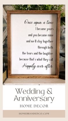 Framed home décor wood sign for anniversary and marriage.  Once upon a time I became yours and you became mine and we’ll stay together through both the tears and the laughter because that’s what they call happily ever after Once Upon A Time, Ever After, Happily Ever After, Staining Wood, Wedding Anniversary, Painting On Wood