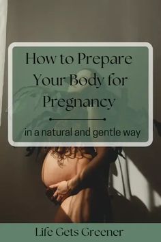 a pregnant woman's belly with the title how to prepare your body for pregnancy in a natural and gentle way