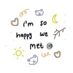 the words i'm so happy we met are drawn in different colors and shapes