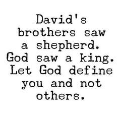 david's brothers saw a shepherd, god saw a king let god define you and not others